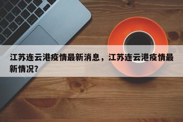 江苏连云港疫情最新消息，江苏连云港疫情最新情况？