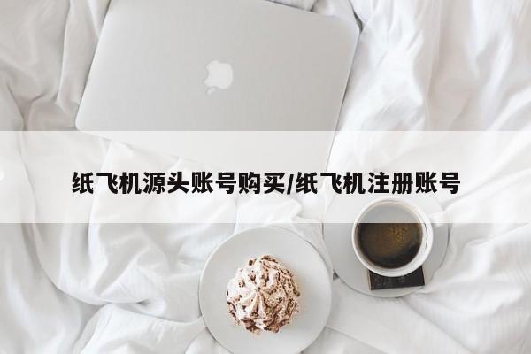 纸飞机源头账号购买/纸飞机注册账号