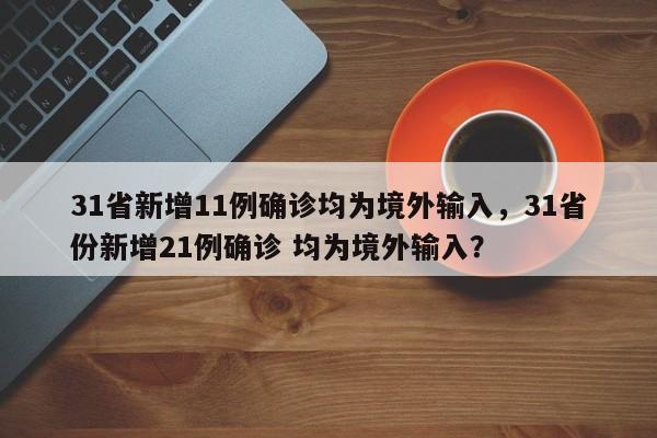 31省新增11例确诊均为境外输入，31省份新增21例确诊 均为境外输入？