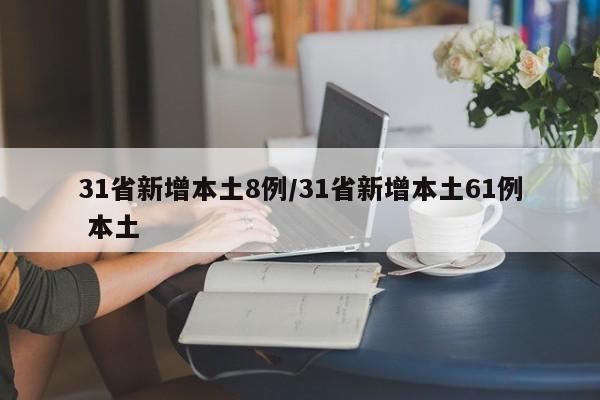 31省新增本土8例/31省新增本土61例 本土