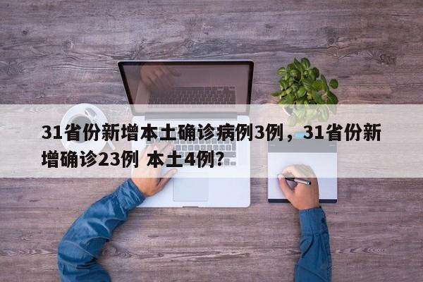 31省份新增本土确诊病例3例，31省份新增确诊23例 本土4例？