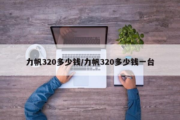 力帆320多少钱/力帆320多少钱一台