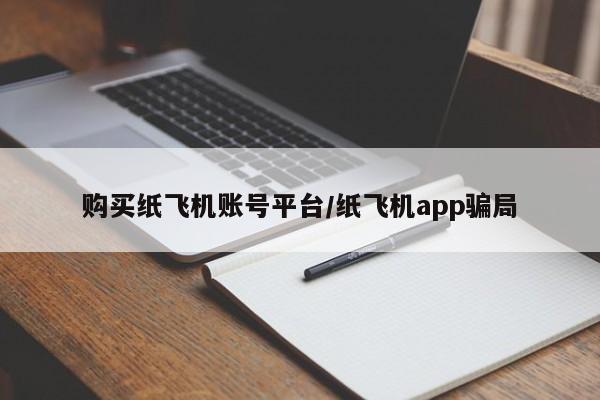 购买纸飞机账号平台/纸飞机app骗局